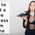 How to Start a Shoe Business from Home